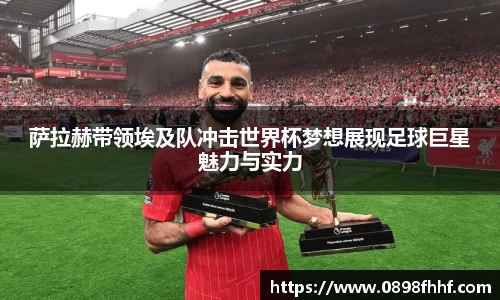 333体育萨拉赫带领埃及队冲击世界杯梦想展现足球巨星魅力与实力