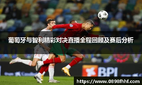333体育葡萄牙与智利精彩对决直播全程回顾及赛后分析